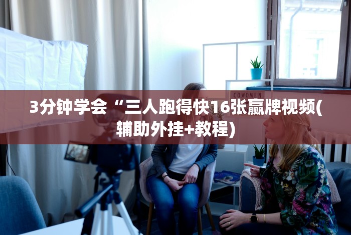 3分钟学会“三人跑得快16张赢牌视频(辅助外挂+教程)