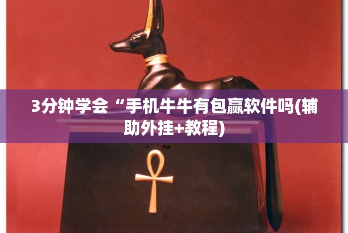 3分钟学会“手机牛牛有包赢软件吗(辅助外挂+教程) 3分钟学会“手机牛牛有包赢软件吗(辅助外挂+教程)