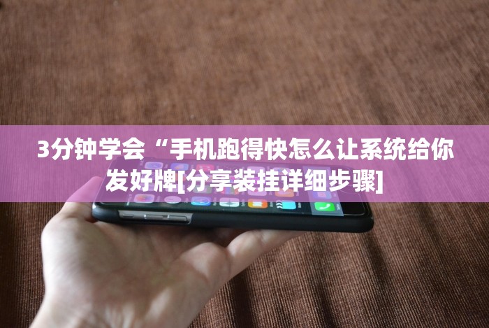 3分钟学会“手机跑得快怎么让系统给你发好牌[分享装挂详细步骤]