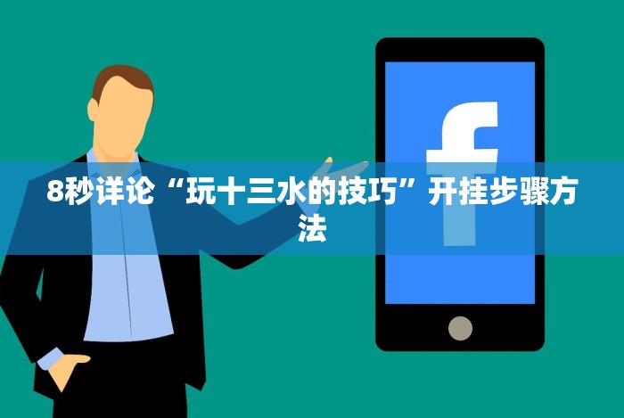 8秒详论“玩十三水的技巧”开挂步骤方法