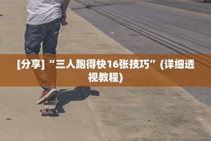 [分享]“三人跑得快16张技巧”(详细透视教程)