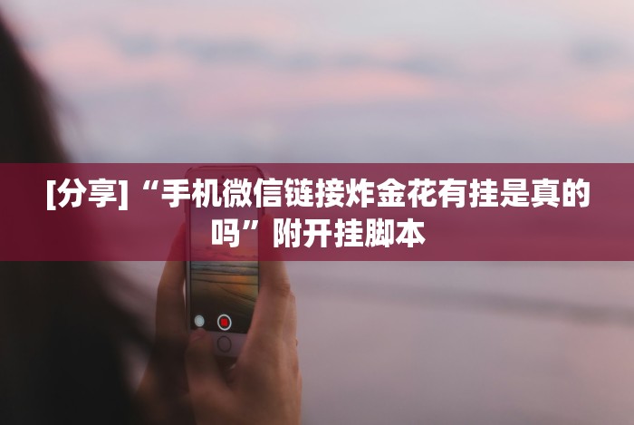 [分享]“手机微信链接炸金花有挂是真的吗”附开挂脚本