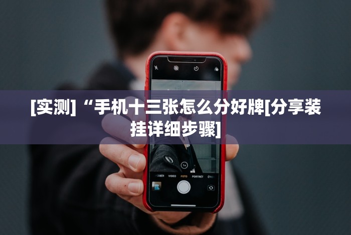 [实测]“手机十三张怎么分好牌[分享装挂详细步骤]