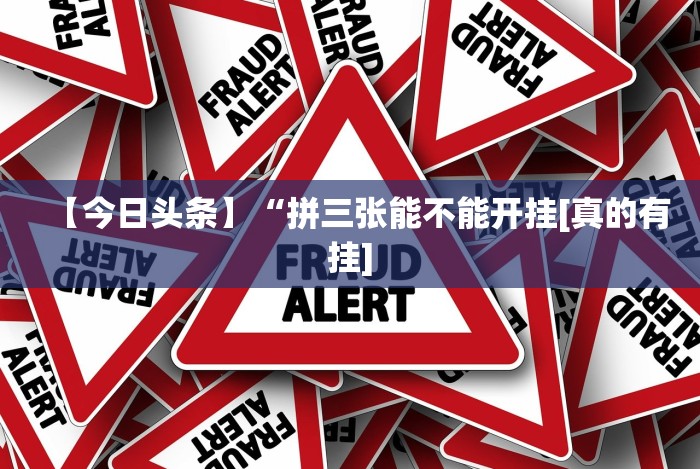 【今日头条】“拼三张能不能开挂[真的有挂]