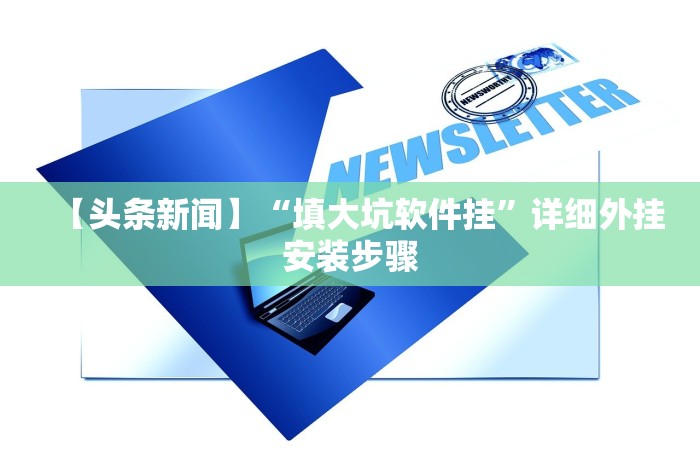 【头条新闻】“填大坑软件挂”详细外挂安装步骤 【头条新闻】“填大坑软件挂”详细外挂安装步骤