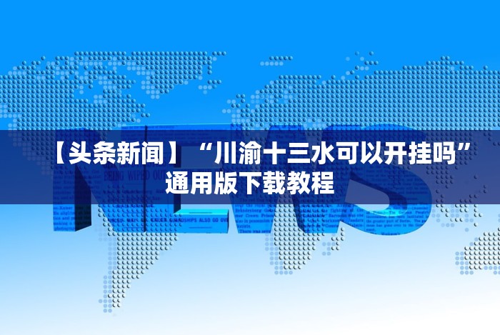 【头条新闻】“川渝十三水可以开挂吗”通用版下载教程