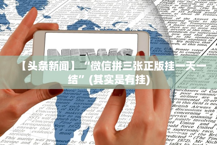 【头条新闻】“微信拼三张正版挂一天一结”(其实是有挂)