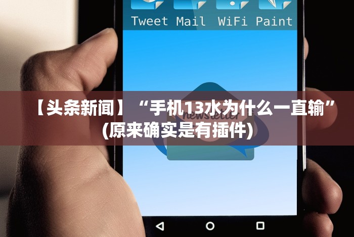 【头条新闻】“手机13水为什么一直输”(原来确实是有插件)