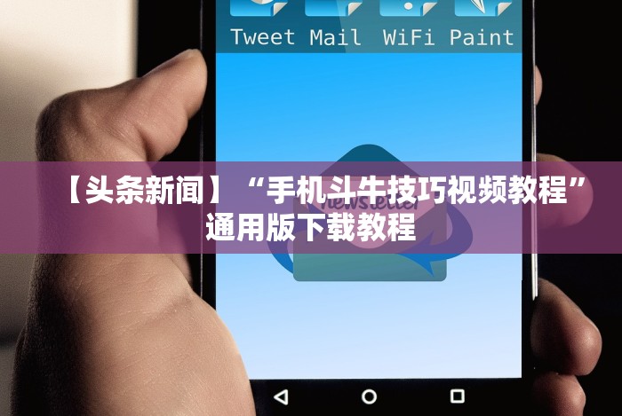 【头条新闻】“手机斗牛技巧视频教程”通用版下载教程 【头条新闻】“手机斗牛技巧视频教程”通用版下载教程