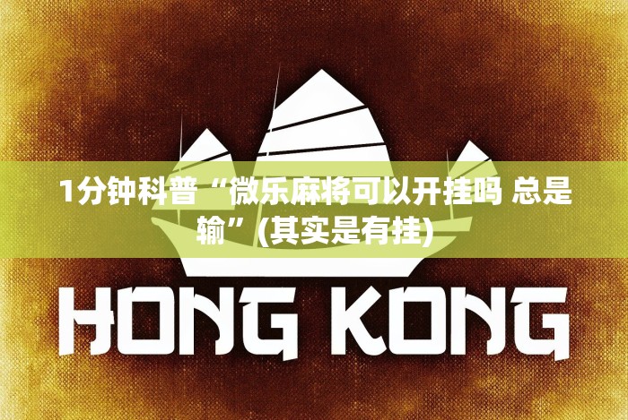 1分钟科普“微乐麻将可以开挂吗 总是输”(其实是有挂) 1分钟科普“微乐麻将可以开挂吗 总是输”(其实是有挂)