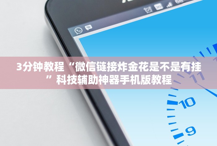 3分钟教程“微信链接炸金花是不是有挂”科技辅助神器手机版教程 3分钟教程“微信链接炸金花是不是有挂”科技辅助神器手机版教程