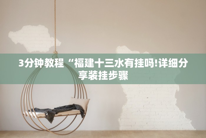 3分钟教程“福建十三水有挂吗!详细分享装挂步骤