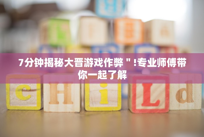 7分钟揭秘大晋游戏作弊"!专业师傅带你一起了解 7分钟揭秘大晋游戏作弊"!专业师傅带你一起了解