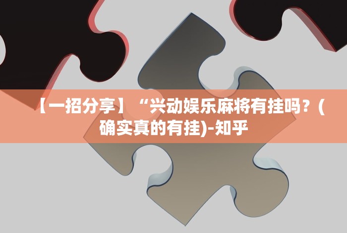 【一招分享】“兴动娱乐麻将有挂吗?(确实真的有挂)-知乎 【一招分享】“兴动娱乐麻将有挂吗?(确实真的有挂)-知乎