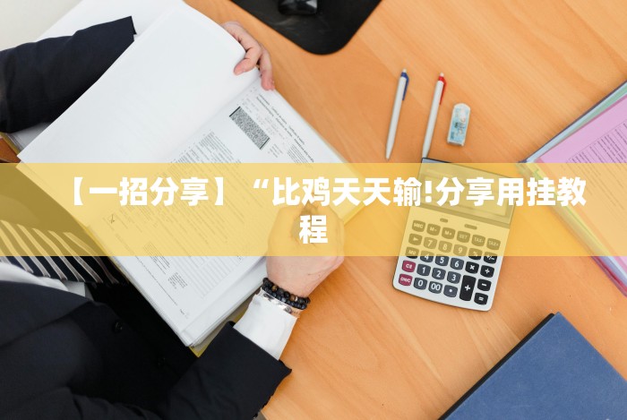 【一招分享】“比鸡天天输!分享用挂教程 【一招分享】“比鸡天天输!分享用挂教程