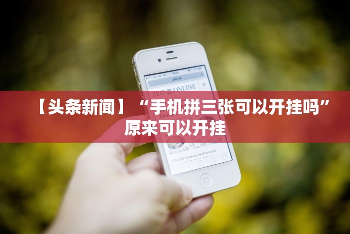 【头条新闻】“手机拼三张可以开挂吗”原来可以开挂