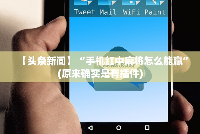 【头条新闻】“手机红中麻将怎么能赢”(原来确实是有插件)