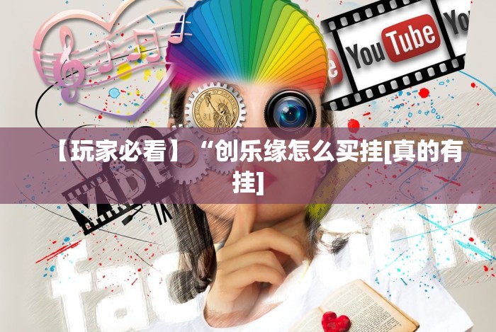 【玩家必看】“创乐缘怎么买挂[真的有挂]