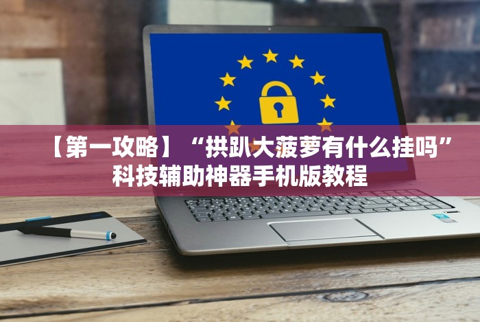 【第一攻略】“拱趴大菠萝有什么挂吗”科技辅助神器手机版教程