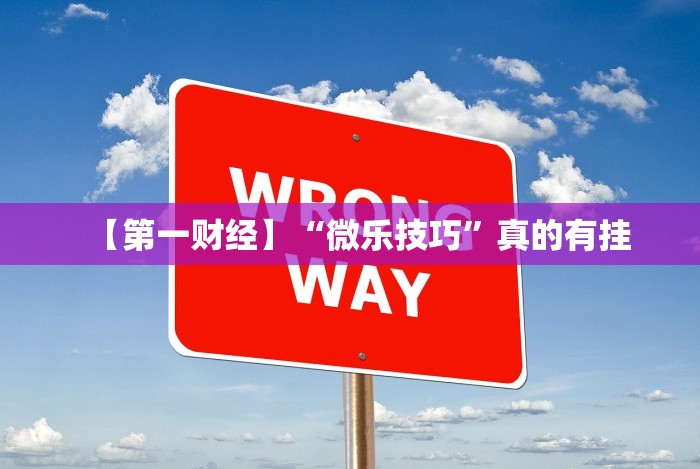 【第一财经】“微乐技巧”真的有挂