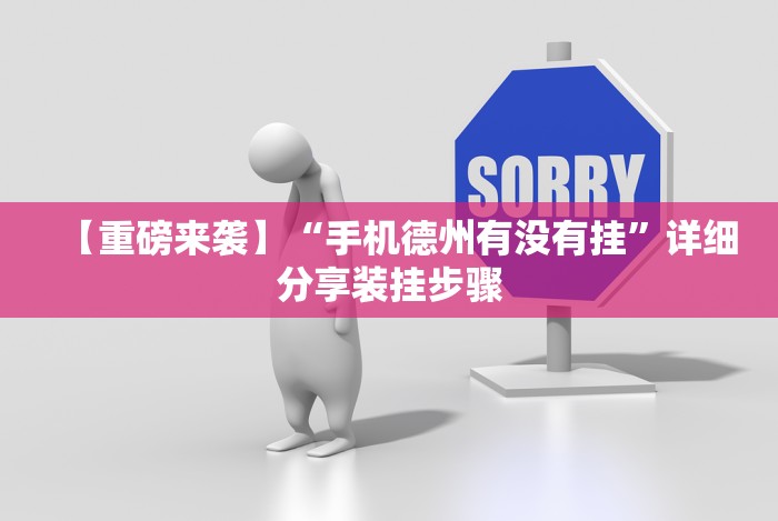 【重磅来袭】“手机德州有没有挂”详细分享装挂步骤 【重磅来袭】“手机德州有没有挂”详细分享装挂步骤