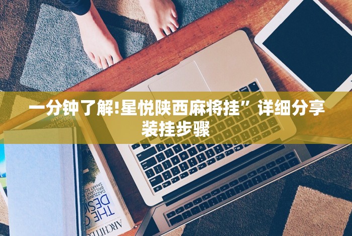 一分钟了解!星悦陕西麻将挂”详细分享装挂步骤