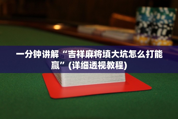 一分钟讲解“吉祥麻将填大坑怎么打能赢”(详细透视教程)