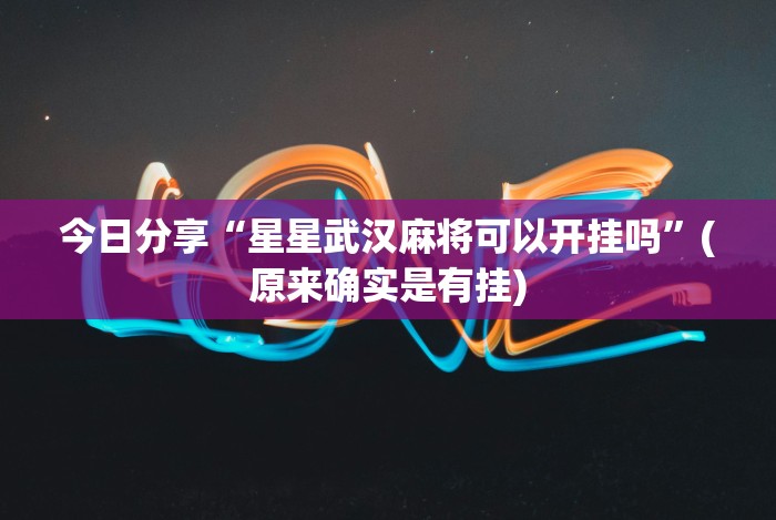 今日分享“星星武汉麻将可以开挂吗”(原来确实是有挂) 今日分享“星星武汉麻将可以开挂吗”(原来确实是有挂)