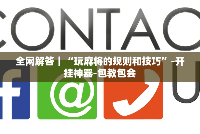 全网解答｜“玩麻将的规则和技巧”-开挂神器-包教包会