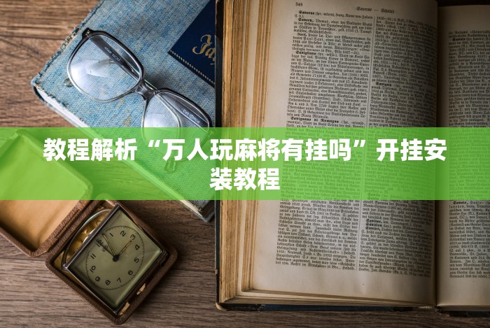 教程解析“万人玩麻将有挂吗”开挂安装教程 教程解析“万人玩麻将有挂吗”开挂安装教程