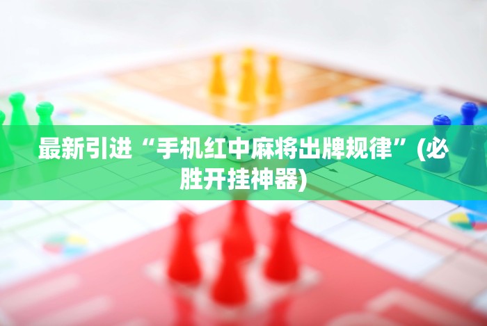 最新引进“手机红中麻将出牌规律”(必胜开挂神器) 最新引进“手机红中麻将出牌规律”(必胜开挂神器)