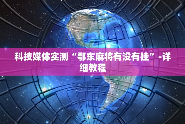 科技媒体实测“鄂东麻将有没有挂”-详细教程
