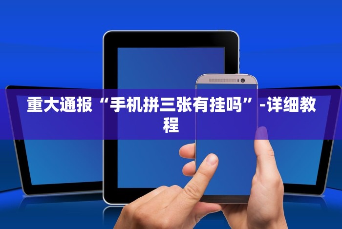 重大通报“手机拼三张有挂吗”-详细教程