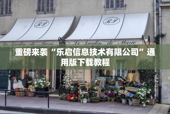 重磅来袭“乐启信息技术有限公司”通用版下载教程