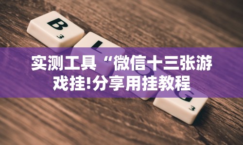 实测工具“微信十三张游戏挂!分享用挂教程