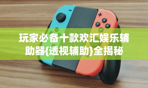 玩家必备十款欢汇娱乐辅助器{透视辅助}全揭秘