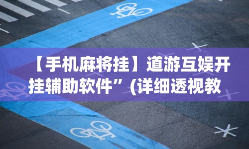 【手机麻将挂】道游互娱开挂辅助软件”(详细透视教程)-