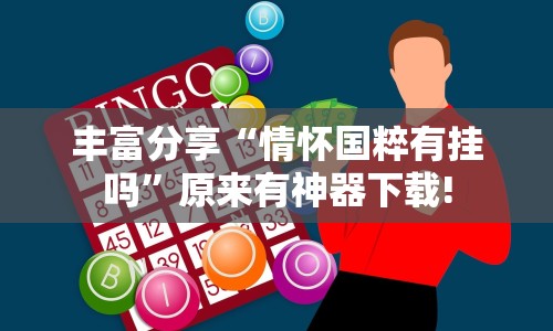 丰富分享“情怀国粹有挂吗”原来有神器下载!