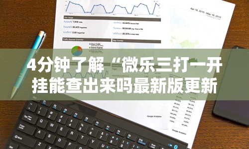 4分钟了解“微乐三打一开挂能查出来吗最新版更新内容”通用版下载教程！