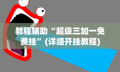 教程辅助“超级三加一免费挂”(详细开挂教程)