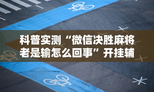 科普实测“微信决胜麻将老是输怎么回事”开挂辅助脚本+详细开挂