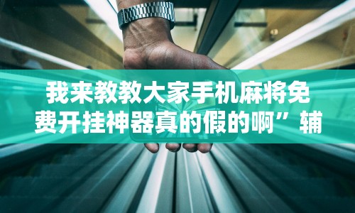 我来教教大家手机麻将免费开挂神器真的假的啊”辅助透视教程