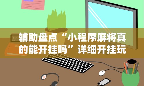 辅助盘点“小程序麻将真的能开挂吗”详细开挂玩法
