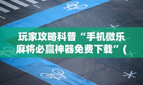 玩家攻略科普“手机微乐麻将必赢神器免费下载”(太坑了果然有挂)