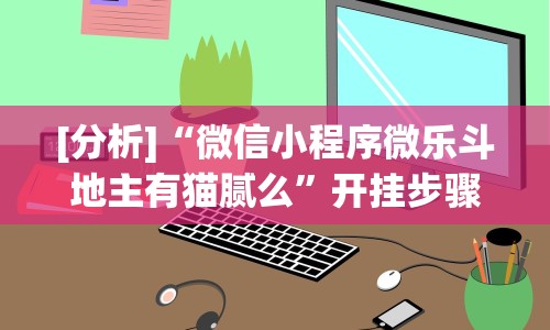 [分析]“微信小程序微乐斗地主有猫腻么”开挂步骤方法