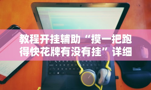 教程开挂辅助“摸一把跑得快花牌有没有挂”详细开挂教程