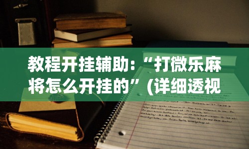 教程开挂辅助:“打微乐麻将怎么开挂的”(详细透视教程)