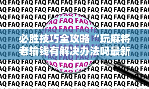 必胜技巧全攻略“玩麻将老输钱有解决办法吗最新版更新内容”通用版下载教程！