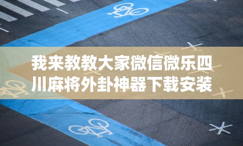 我来教教大家微信微乐四川麻将外卦神器下载安装”(曝光透视必备猫腻)