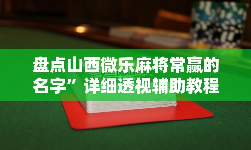 盘点山西微乐麻将常赢的名字”详细透视辅助教程官方正版下载